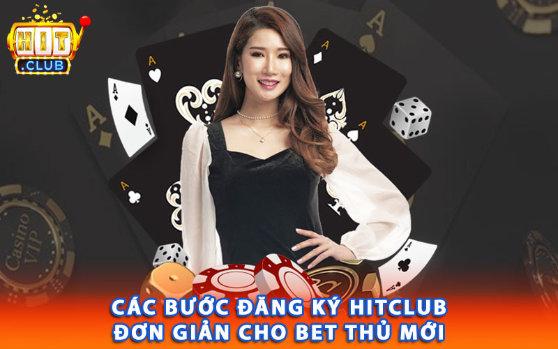 Các bước đăng ký Hitclub đơn giản cho bet thủ mới 