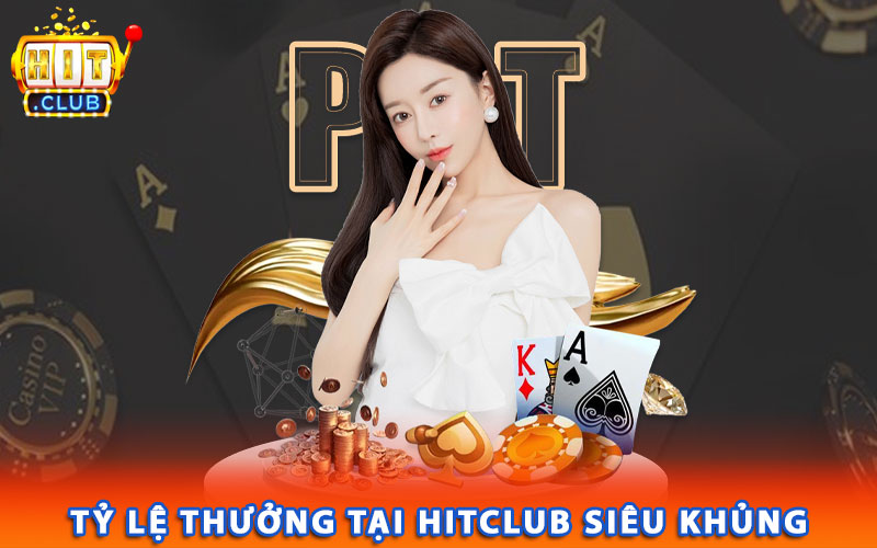 Tỷ lệ thưởng tại Hitclub siêu khủng 